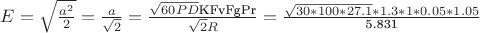$\[E = \sqrt {\frac{{{a^2}}}{2}}  = \frac{a}{{\sqrt 2 }} = \frac{{\sqrt {60PD} {\text{KFvFgPr}}}}{{\sqrt 2 R}} = \frac{{\sqrt {30*100*27.1} *1.3*1*0.05*1.05}}{{{\text{5}}{\text{.831}}}}\]$