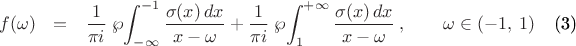 \setcounter{equation}{2}
\begin{eqnarray}
f(\omega) & = & \frac{1}{\pi i}\;\wp\!\int_{-\infty}^{-1} \frac{\sigma(x)\, dx}{x - \omega}
+ \frac{1}{\pi i}\;\wp\!\int_1^{+\infty} \frac{\sigma(x)\, dx}{x - \omega}
\:,\qquad \omega\in (-1,\: 1)
\label{int_eq}
\end{eqnarray}