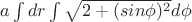 $a \int dr \int \sqrt{2+(sin{\phi})^2} d{\phi}$
