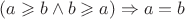 $(a \geqslant b \wedge b \geqslant a) \Rightarrow a = b$