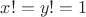$x! = y! = 1$