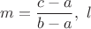 $m=\dfrac{c-a}{b-a},\ l$