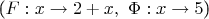 ($F: x \to 2 + x,~ \Phi: x \to 5$)