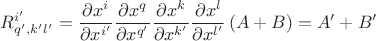 $R_{q',k'l'}^{i'}=\dfrac{\partial x^{i}}{\partial x^{i'}}\dfrac{\partial x^{q}}{\partial x^{q'}}\dfrac{\partial x^{k}}{\partial x^{k'}}\dfrac{\partial x^{l}}{\partial x^{l'}}\left(A+B\right)=A'+B'$