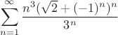 $$\sum\limits_{n=1}^{\infty}\frac{n^3(\sqrt{2}+(-1)^n)^n}{3^n}