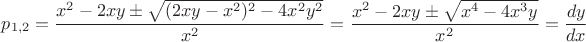 $p_{1,2}=\dfrac{x^2-2xy\pm\sqrt{(2xy-x^2)^2-4x^2y^2}}{x^2}=\dfrac{x^2-2xy\pm\sqrt{x^4-4x^3y}}{x^2}=\dfrac{dy}{dx}$
