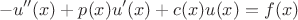 $$-u''(x)+p(x)u'(x)+c(x)u(x) = f(x)$$