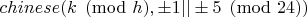 $chinese(k\pmod h,\pm1||\pm5 \pmod {24})$