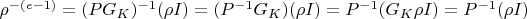 $\rho^{-(e-1)}=(P G_K)^{-1} (\rho I)=(P^{-1} G_K) (\rho I)=P^{-1} (G_K \rho I)=P^{-1} (\rho I)$