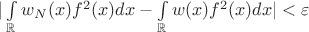 $|\int\limits_{\mathbb{R}} w_N(x)f^2(x)dx - \int\limits_{\mathbb{R}}w(x)f^2(x)dx| < \varepsilon$