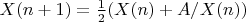 $X(n+1) = \frac 1 2  (X(n) + A / X(n))$
