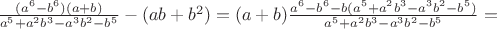 $\frac{(a^6 - b^6)(a + b)}{a^5 + a^2 b^3 - a^3 b^2 - b^5} - (ab +b^2)=(a+b)\frac{a^6 - b^6 - b(a^5 + a^2 b^3 - a^3 b^2 - b^5)}{a^5 + a^2 b^3 - a^3 b^2 - b^5}=$