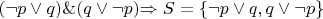 $\[(\neg p \vee q)\& (q \vee \neg p)\] \Rightarrow
    \[S = \{ \neg p \vee q,q \vee \neg p\} \]$
