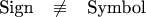 $$ \textup{Sign}\;\;\; \not\equiv \;\;\;\textup{Symbol}$$