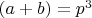 $(a+b)=p^3$