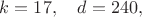 $k=17,\ \ \ d=240,$