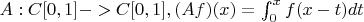 $A:C[0,1]->C[0,1], (Af)(x)= \int_0^x f(x-t)dt$