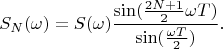 $$S_N(\omega)=S(\omega)\frac {\sin(\frac {2N+1}{2}\omega T)} {\sin (\frac {\omega T}{2})}.$$