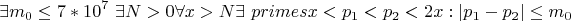 $$\exists m_0\le 7*10^7 \ \exists N>0 \forall x>N \exists \ primes x<p_1<p_2<2x : |p_1-p_2|\le m_0$$