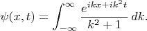 $$\psi(x,t)= \int_{-\infty}^\infty \frac{e^{ik x +ik^2t}}{k^2+1}\,dk.$$