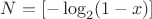 $N=[-\log_2(1-x)]$