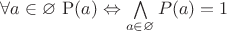 $\forall a\in \varnothing\,\operatorname P(a)\Leftrightarrow \bigwedge\limits_{a\in\varnothing}P(a)=1$