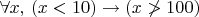 $\forall x,\,(x<10)\to (x\not>100)$