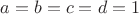 $a = b = c = d = 1$
