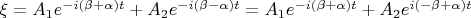 $\xi = A_1e^{-i(\beta+\alpha)t}+A_2e^{-i(\beta-\alpha)t}=A_1e^{-i(\beta+\alpha)t}+A_2e^{i(-\beta+\alpha)t}$