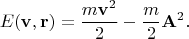 $$E(\mathbf{v},\mathbf{r})=\frac{m\mathbf{v}^2}{2}-\frac{m}{2}\mathbf{A}^2.$$