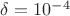 $\delta=10^{-4}$