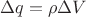 $\Delta q = \rho \Delta V$ $\Delta q = \rho \Delta V$