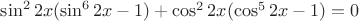 $\sin^22x(\sin^62x-1)+\cos^22x(\cos^52x-1)=0$