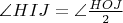 $\angle HIJ=\angle \frac{HOJ}{2}$
