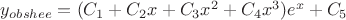 $y_{obshee}=(C_1+C_2x+C_3x^2+C_4x^3)e^x+C_5$