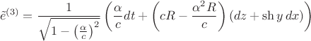 $$
\tilde{e}^{(3)} = \frac{1}{\sqrt{1 - \left( \frac{\alpha}{c} \right)^2}} \left(  \frac{\alpha}{c} dt + \left( c R - \frac{\alpha^2 R}{c} \right) (dz+\sh y \, dx)  \right)
$$