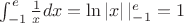 $\int _{-1}^e \frac1xdx=\ln |x|\, |_{-1}^e=1$