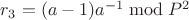 $r_3=(a-1)a^{-1} \bmod{P^2}$