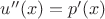 $u''(x)=p'(x)$
