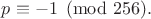 $p\equiv -1\pmod{256}.$