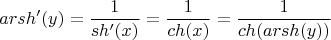 $$arsh'(y) = \frac{1}{sh'(x)} = \frac{1}{ch(x)} = \frac{1}{ch(arsh(y))}}$$