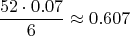 $$\frac{52\cdot0.07}{6}\approx 0.607$$