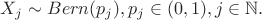 $X_j \sim Bern(p_j), p_j \in (0, 1), j \in \mathbb{N}.$