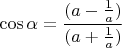 $ \cos \alpha = \dfrac {(a-\frac{1}{a})}{(a+\frac{1}{a})} $