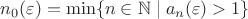 $n_0(\varepsilon)=\min\{n\in\mathbb N\mid a_n(\varepsilon)>1\}$