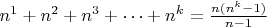 $n^1+n^2+n^3+\dots+n^k=\frac{n(n^k-1)}{n-1}$