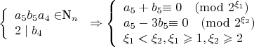 $$\left\{
\begin{array}{lcl}
 a_5b_5a_4\in $\mathbb{N}_n$\\
 2\mid b_4\\
\end{array}
\right.\Rightarrow \left\{
\begin{array}{lcl}
 a_5+b_5$\equiv 0\pmod {2^{\xi_1}}$\\
 a_5-3b_5$\equiv0\pmod {2^{\xi_2}}$\\
 \xi_1<\xi_2,\xi_1\geqslant 1,\xi_2\geqslant 2
\end{array}
\right.$$