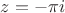 $z=-\pi i$