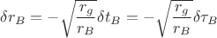 $$
\delta r_{B} = - \sqrt{\frac{r_g}{r_{B}}} \delta t_{B} = - \sqrt{\frac{r_g}{r_{B}}} \delta \tau_{B}
$$