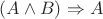 $(A\wedge B)\Rightarrow A$
